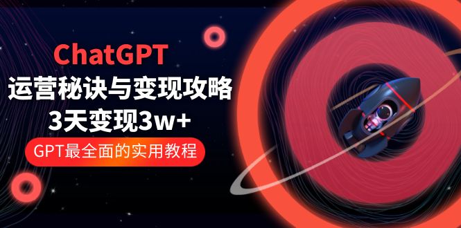 ChatGPT 运营秘诀与变现攻略：3天变现 1w+ GPT 最全面的实用教程「 100 节课」