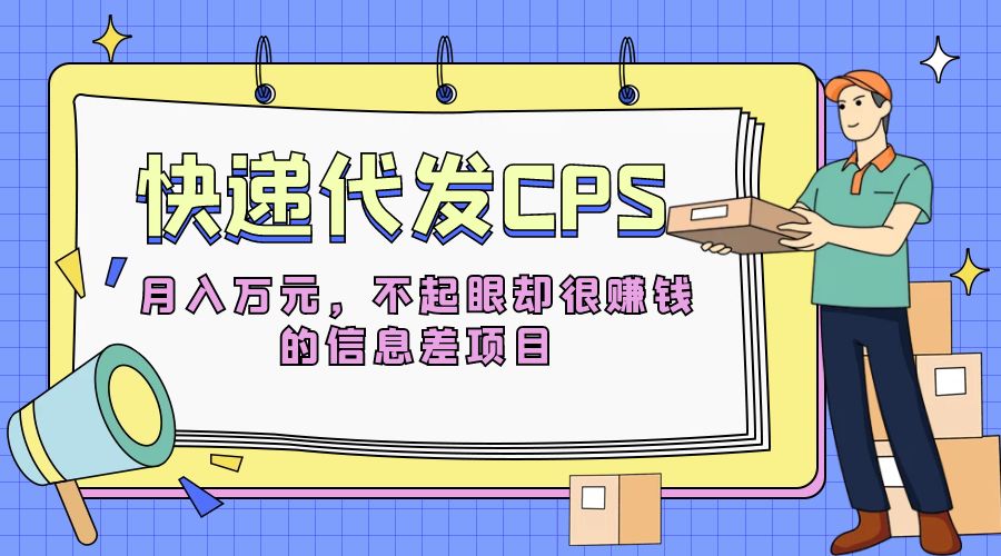 快递代发 CPS：不起眼却很赚钱的信息差项目