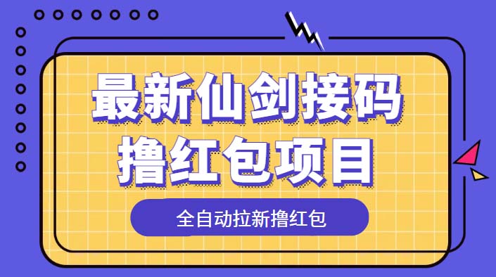 最新仙剑接码撸红包项目：提现秒到账「软件+详细玩法教程」