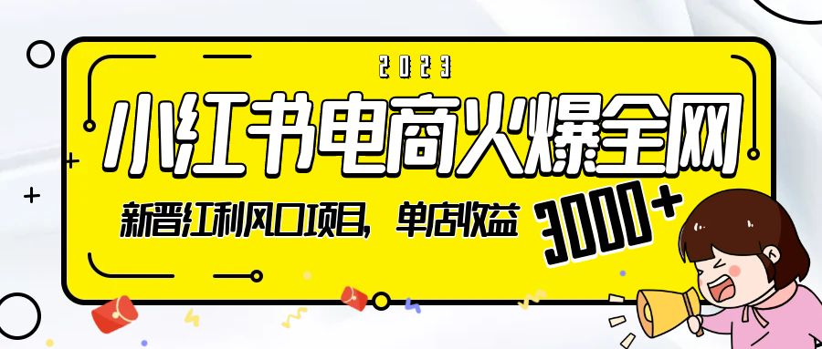 2023 小红书电商火爆全网：新晋红利风口项目，单店收益 3000+