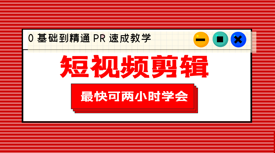 短视频剪辑 0 基础到精通 PR 速成教学:最快可两小时学会「 8 节视频课程」