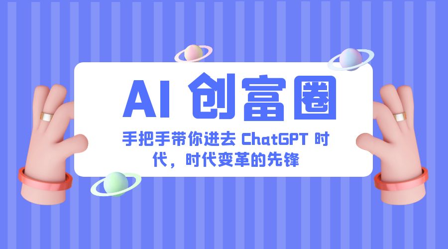 AI · 创富圈:手把手带你进去 ChatGPT 时代,时代变革的先锋 AI · 创富圈:手把手带你进去 ChatGPT 时代,时代变革的先锋