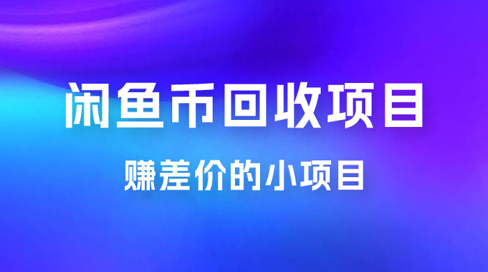 闲鱼币回收项目，赚差价的小项目，零门槛